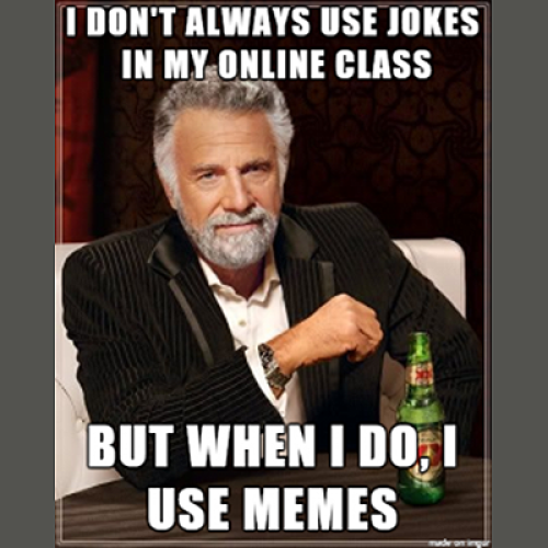 Meme: I don't always use jokes in my online class but when I do I use memes